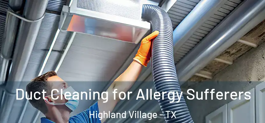 Duct Cleaning for Allergy Sufferers Highland Village - TX