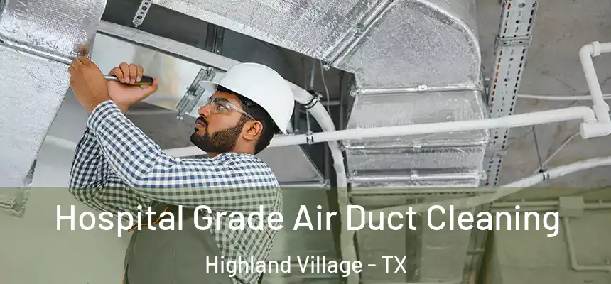 Hospital Grade Air Duct Cleaning Highland Village - TX