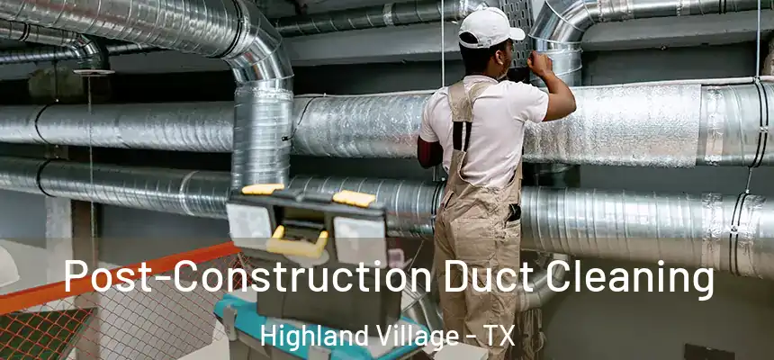Post-Construction Duct Cleaning Highland Village - TX